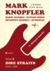 Mark Knopfler (tome 1, Dire Straits) - une fresque bouleversante de 548 pages, édition spéciale française: Barde celtique, guitare héros, mélodiste se